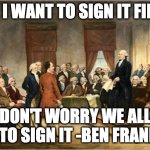 George Washington Court | NO, I WANT TO SIGN IT FIRST; DON'T WORRY WE ALL GET TO SIGN IT -BEN FRANKLIN | image tagged in george washington court | made w/ Imgflip meme maker