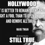 Just shut up | HOLLYWOOD; STILL TRUE | image tagged in mark twain,hollywood | made w/ Imgflip meme maker