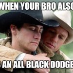 Brokeback Mountain | WHEN YOUR BRO ALSO; BUYS AN ALL BLACK DODGE RAM | image tagged in brokeback mountain | made w/ Imgflip meme maker