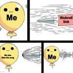 Bullet hitting balloon | Me; Rickroll link; Me who likes the song; Me | image tagged in bullet hitting balloon | made w/ Imgflip meme maker