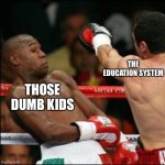 Every school ever | THE EDUCATION SYSTEM; THOSE DUMB KIDS | image tagged in can't touch this | made w/ Imgflip meme maker