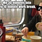 Work breaks be like | Me 30 minutes into my 10 minute work break. @OutBackRinger | image tagged in lol,funny,work,laugh,memes,funny memes | made w/ Imgflip meme maker