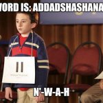 Morrowind name | THE WORD IS: ADDADSHASHANAMMU. N'-W-A-H | image tagged in spelling bee | made w/ Imgflip meme maker