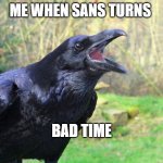 TheLegion | ME WHEN SANS TURNS; BAD TIME | image tagged in thelegion | made w/ Imgflip meme maker
