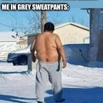 Grey sweatpants Meme Generator - Imgflip