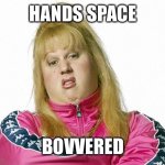 Vicky Pollard | HANDS SPACE; BOVVERED | image tagged in vicky pollard | made w/ Imgflip meme maker