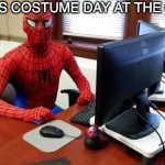 *fun* | WHEN ITS COSTUME DAY AT THE OFFICE | image tagged in friendly neigborhood spiderman at desk,funny meme | made w/ Imgflip meme maker
