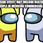 Tis true | SIDE EFFECT MAY INCLUDE DEATH
PEOPLE IN MEDICINE COMMERCIALS: | image tagged in gifs,memes,funny memes | made w/ Imgflip video-to-gif maker