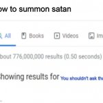 You shouldn't ask that.. | how to summon satan | image tagged in you shouldn't ask that | made w/ Imgflip meme maker