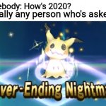 I'll pinch you to wake you up, if you want | Somebody: How's 2020? Literally any person who's asked: | image tagged in never ending nightmare | made w/ Imgflip meme maker