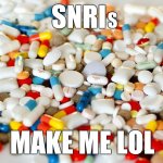 SNRIs Make Me LOL | S; SNRI; MAKE ME LOL | image tagged in pills,depression | made w/ Imgflip meme maker