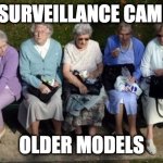Old women | FIVE SURVEILLANCE CAMERAS; OLDER MODELS | image tagged in old women | made w/ Imgflip meme maker