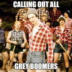Internet Tough Guy | CALLING OUT ALL; GREY BOOMERS | image tagged in internet tough guy | made w/ Imgflip meme maker