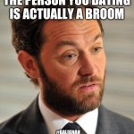 Oh man not again | WHEN YOU FIND OUT THE PERSON YOU DATING IS ACTUALLY A BROOM; #BALIGNAH | image tagged in not suprised,original meme,funny memes,funny,dating,online dating | made w/ Imgflip meme maker