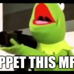 kermit with a huge glock | MUPPET THIS MF!!!!! | image tagged in kermit with a huge glock | made w/ Imgflip meme maker