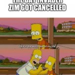 This is the worst day of my life | THE DAY INVADER ZIM GOT CANCELLED | image tagged in this is the worst day of my life | made w/ Imgflip meme maker