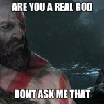 God of War | ARE YOU A REAL GOD; DONT ASK ME THAT | image tagged in god of war | made w/ Imgflip meme maker