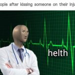 yes | People after kissing someone on their injury | image tagged in helth 2 | made w/ Imgflip meme maker