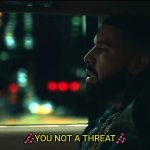 Drake not a threat meme