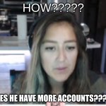 mstinytyrant | HOW????? DOES HE HAVE MORE ACCOUNTS????? | image tagged in mstinytyrant | made w/ Imgflip meme maker