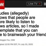Go nuts, I guess | Studies (allegedly) shows that people are more likely to listen to news articles, so I made a template that you can use to brainwash your friends | image tagged in study shows | made w/ Imgflip meme maker