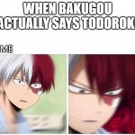 Todoroki | WHEN BAKUGOU ACTUALLY SAYS TODOROKI; ME | image tagged in todoroki | made w/ Imgflip meme maker