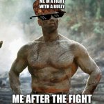 Predator Meme | ME IN A FIGHT WITH A BULLY; ME AFTER THE FIGHT | image tagged in memes,predator | made w/ Imgflip meme maker