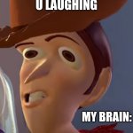 T-0-Y--T0y | TEAHER:WHY U LAUGHING; MY BRAIN:; T-0-Y--T0Y | image tagged in t-0-y--t0y | made w/ Imgflip meme maker