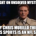robert stack | TONIGHT ON UNSOLVED MYSTERIES; WHY CHRIS MURILLO THINKS CBS SPORTS IS AN NFL SITE | image tagged in robert stack | made w/ Imgflip meme maker