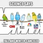 Parakeet MSM | SCIENCE SAYS; FALL AND WINTER CANCELED | image tagged in parakeet msm,climate change hoax,memes,fake news,bullshit,pumpkin spice | made w/ Imgflip meme maker