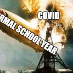 class of 2021 | COVID; A NORMAL SCHOOL YEAR | image tagged in memes,romneys hindenberg | made w/ Imgflip meme maker