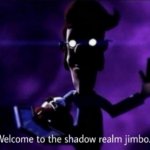Welcome to the shadow realm jimbo meme