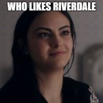 JOIN AT      IMGFLIP.COM/M/RIVERDALE | WHO LIKES RIVERDALE | image tagged in music to my ears veronica | made w/ Imgflip meme maker