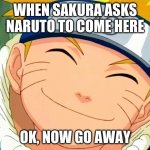 WHEN SAKURA ASKS NARUTO TO COME HERE; OK, NOW GO AWAY | image tagged in naruto joke,fun | made w/ Imgflip meme maker