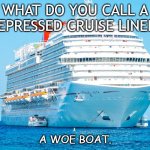 Daily Bad Dad Joke September 15 2020 | WHAT DO YOU CALL A DEPRESSED CRUISE LINER? A WOE BOAT. | image tagged in carnival cruise ship | made w/ Imgflip meme maker