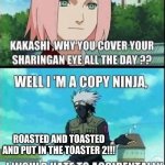 Kakashi | DON'T ASK DUMB QUESTIONS NOW SAKURA!!!! ROASTED AND TOASTED AND PUT IN THE TOASTER 2!!! | image tagged in kakashi,naruto,funny,fun,anime | made w/ Imgflip meme maker