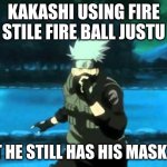 Naruto | KAKASHI USING FIRE STILE FIREBALL JUSTU; YET HE STILL HAS HIS MASK ON | image tagged in kakashi,naruto,fun,funny,anime | made w/ Imgflip meme maker