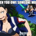 Mineta and Yaoyorozu | WHEN YOU OWE SOMEONE MONEY | image tagged in mineta and yaoyorozu | made w/ Imgflip meme maker