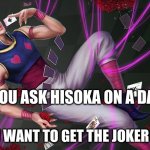 HunterxHunter | IF YOU ASK HISOKA ON A DATE? DO YOU WANT TO GET THE JOKER CARD? | image tagged in anime,hunter x hunter | made w/ Imgflip meme maker