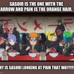 Naruto | SASORI IS THE ONE WITH THE ARROW AND PAIN IS THE ORANGE HAIR. WHY IS SASORI LOOKING AT PAIN THAT WAY!!!!!!!! | image tagged in naruto shippuden,naruto joke,fun,anime | made w/ Imgflip meme maker