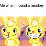 Cutey Cuddles (HTF) | Me when I found a monkey... | image tagged in cutey cuddles htf,memes,monkey puppet,happy tree friends | made w/ Imgflip meme maker