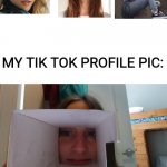 My profile pic be like. | NORMAL TIK TOK GIRLS PROFILE PIC:; MY TIK TOK PROFILE PIC: | image tagged in profile picture | made w/ Imgflip meme maker