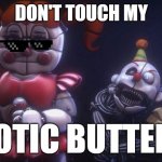 EXOTIC BUTTERS | DON'T TOUCH MY; EXOTIC BUTTERS! | image tagged in exotic butters | made w/ Imgflip meme maker