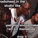 In the studio like yeah drop it