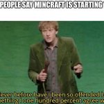 Never have i been so offended | WHEN PEOPLE SAY MINCRAFT IS STARTING TO DIE | image tagged in never have i been so offended | made w/ Imgflip meme maker