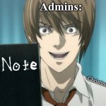 Admins be like: | Admins:; -Christina Oliveira | image tagged in light holding the death note,admin,moderators,death note,anime,manga | made w/ Imgflip meme maker