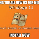 Windoge 11 | INTRODUCING THE ALL NEW OS FOR MICROSOFT PC; INSTALL NOW | image tagged in windoge 11,doge,windows | made w/ Imgflip meme maker