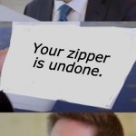 Trump interview | Your zipper is undone. | image tagged in trump interview | made w/ Imgflip meme maker