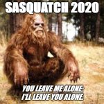 Sasquatch 2020 | SASQUATCH 2020; YOU LEAVE ME ALONE; I'LL LEAVE YOU ALONE. | image tagged in bigfoot | made w/ Imgflip meme maker