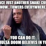 Thulsa Doom Motivational Speaker | ONCE JUST ANOTHER SNAKE CULT. 
NOW...TOWERS EVERYWHERE. YOU CAN DO IT. 
THULSA DOOM BELIEVES IN YOU | image tagged in thulsa doom | made w/ Imgflip meme maker